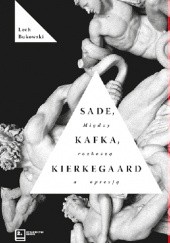 Okładka książki Sade, Kafka, Kierkegaard. Między rozkoszą a opresją A. Bukowski Lech