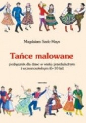 Okładka książki Tańce malowane. Podręcznik dla dzieci w wieku przedszkolnym i wczesnoszkolnym Magdalena Szelc-Mays