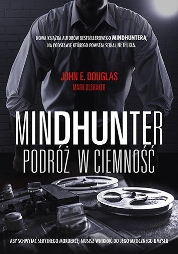 Okładka książki Mindhunter. Podróż w ciemność John E. Douglas, Mark Olshaker
