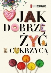 Okładka książki Jak dobrze żyć z cukrzycą Margit Kossobudzka, Wojciech Moskal, Ewa Tomkowska, Judyta Watoła