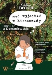 Okładka książki I wyjechać w Bieszczady. Thriller z Domaniewskiej Sara Taylor