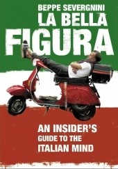 Okładka książki La Bella Figura: A Field Guide to the Italian Mind Beppe Severgnini