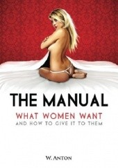 Okładka książki The Manual: What Women Want and How to Give It to Them Anton