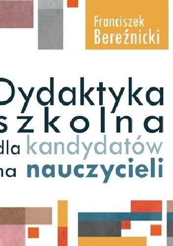 Okładka książki Dydaktyka szkolna dla kandydatów dla nauczycieli (WZNOWIENIE) Franciszek Bereźnicki