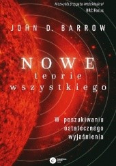 Okładka książki Nowe teorie Wszystkiego. W poszukiwaniu ostatecznego wyjaśnienia John Barrow
