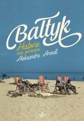 Okładka książki Bałtyk. Historie zza parawanu Aleksandra Arendt