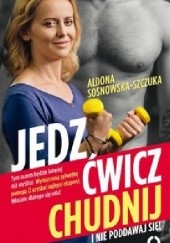 Okładka książki Jedz, ćwicz, chudnij i nie poddawaj się! Aldona Sosnowska-Szczuka