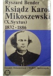 Ksiądz Karol Mikoszewski (X.Syxtus) 1832-1886. Członek Rządu Tymczasowego Narodowego 1863, emigrant, zesłaniec