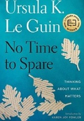 Okładka książki No Time to Spare: Thinking About What Matters Ursula K. Le Guin