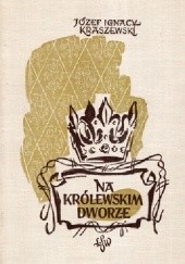 Okładka książki Na królewskim dworze Józef Ignacy Kraszewski