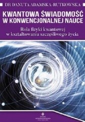Okładka książki Kwantowa świadomość w konwencjonalnej nauce Danuta Adamska-Rutkowska