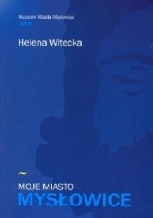 Okładka książki Moje miasto Mysłowice Helena Witecka