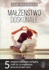 Okładka książki Małżeństwo doskonałe - Pięć etapów udanego związku, czyli dlaczego to, co najlepsze, dopiero przed nami Jed Diamond