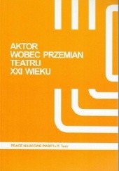 Aktor wobec przemian teatru XXI wieku