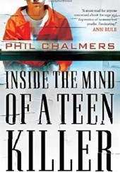 Okładka książki Inside the Mind of a Teen Killer Phil Chalmers