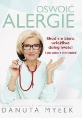 Okładka książki Oswoić alergie. Skąd się biorą uciążliwe dolegliwości i jak sobie z nimi radzić Danuta Myłek