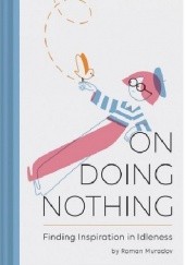 Okładka książki On Doing Nothing. Finding Inspiration in Idleness Roman Muradov