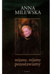 Okładka książki Mijamy, mijamy, pozostawiamy Anna Milewska