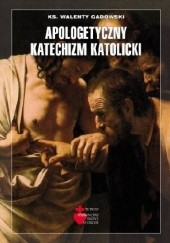 Okładka książki Apologetyczny katechizm katolicki Walenty Gadowski