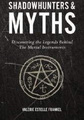 Okładka książki Shadowhunters & Myths: Discovering the Legends Behind The Mortal Instruments Valerie Estelle Frankel
