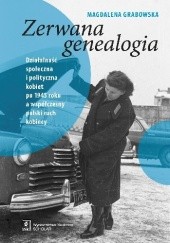 Okładka książki Zerwana genealogia. Działalność społeczna i polityczna kobiet po 1945 r. a współczesny ruch kobiecy Magdalena Grabowska