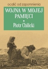 Okładka książki Wojna w mojej pamięci Piotr Chilicki