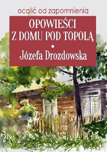 Okładka książki Opowieści z domu pod topolą Józefa Drozdowska