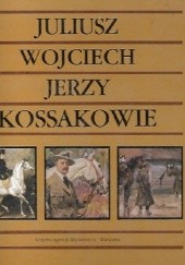Okładka książki Juliusz, Wojciech, Jerzy Kossakowie Janina Zielińska