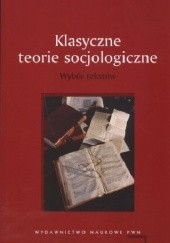 Okładka książki Klasyczne teorie socjologiczne. Wybór tekstów Paweł Śpiewak