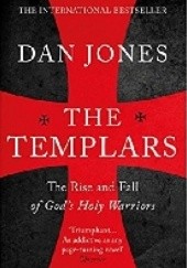 Okładka książki The Templars: The Rise and Spectacular Fall of Gods Holy Warriors Dan Jones