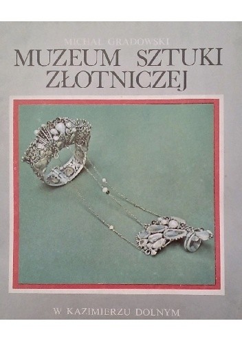 Okładka książki Muzeum Sztuki Złotniczej w Kazimierzu Dolnym Michał Gradowski