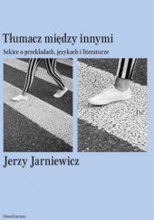 Okładka książki Tłumacz między innymi. Szkice o przekładach, językach i literaturze Jerzy Jarniewicz