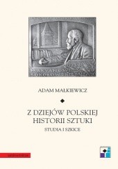 Okładka książki Z dziejów polskiej historii sztuki. Studia i szkice Adam Małkiewicz