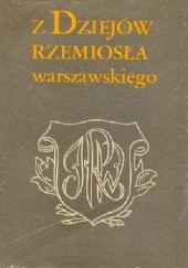 Okładka książki Z dziejów rzemiosła warszawskiego Barbara Grochulska, Witold Pruss