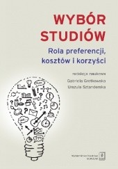 Okładka książki Wybór studiów. Rola preferencji, kosztów i korzyści Gabriela Grotkowska, Urszula Sztanderska