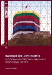 Okładka książki Bałtowie wielu prędkości. Wzmacnianie potencjału obronnego Litwy, Łotwy i Estonii Piotr Szymański