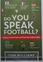 Okładka książki Do You Speak Football? A Glossary of Football Words and Phrases from Around the World Tom Williams