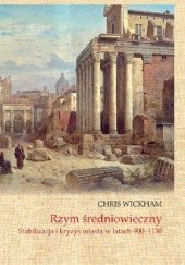 Okładka książki Rzym średniowieczny. Stabilizacja i kryzys miasta w latach 900-1150 Chris Wickham