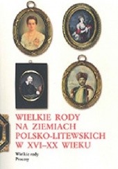 Okładka książki Wielkie rody na ziemiach polsko-litewskich w XVI-XX wieku. Norbert Kasparek, Tadeusz Zych