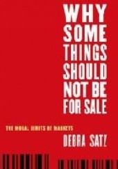 Okładka książki Why Some Things Should Not Be for Sale: The Moral Limits of Markets Debra Satz