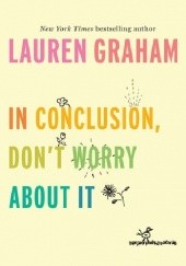 Okładka książki In Conclusion, Don’t Worry About It Lauren Graham
