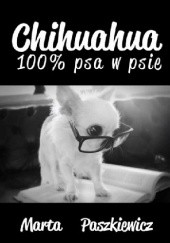 Okładka książki Chihuahua 100% psa w psie Marta Paszkiewicz