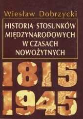 Okładka książki Historia stosunków międzynarodowych w czasach nowożytnych 1815-1945 Wiesław Dobrzycki
