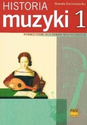Okładka książki Historia muzyki: podręcznik dla szkół muzycznych cz. 1. Od antyku do opery barokowej. Danuta Gwizdalanka