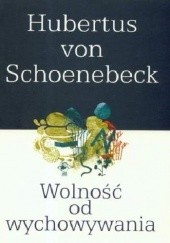 Okładka książki Wolność od wychowywania Hubertus von Schoenebeck