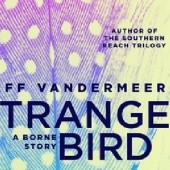 Okładka książki The Strange Bird: A Borne Story Jeff VanderMeer