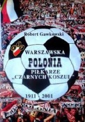 Okładka książki Warszawska Polonia. Piłkarze "czarnych koszul" 1911-2001. Robert Gawkowski