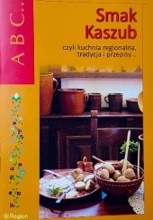 Okładka książki Smak Kaszub, czyli kuchnia regionalna, tradycja i przepisy... Gabriela Pluto-Prądzyńska