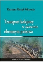 Okładka książki Transport kolejowy w systemie obronnym państwa Katarzyna Pietrzyk-Wiszowaty