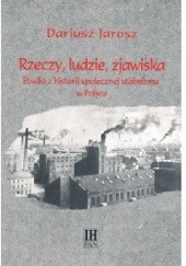 Okładka książki Rzeczy, ludzie, zjawiska. Studia z historii społecznej stalinizmu w Polsce